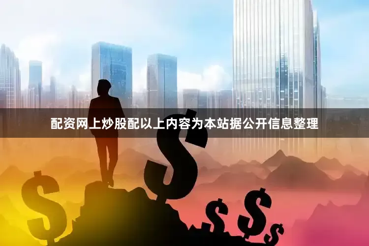 配资网上炒股配以上内容为本站据公开信息整理