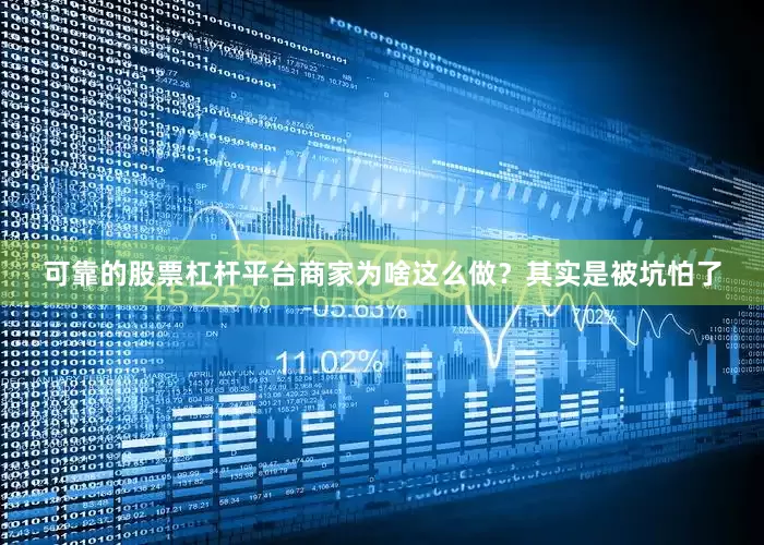 可靠的股票杠杆平台商家为啥这么做？其实是被坑怕了