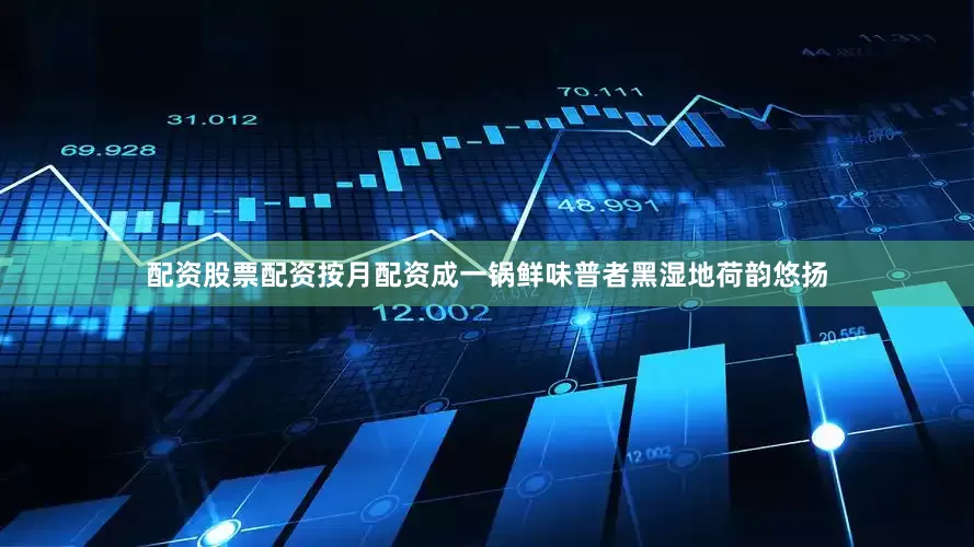 配资股票配资按月配资成一锅鲜味普者黑湿地荷韵悠扬
