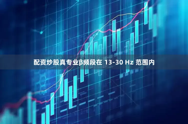 配资炒股真专业β频段在 13-30 Hz 范围内