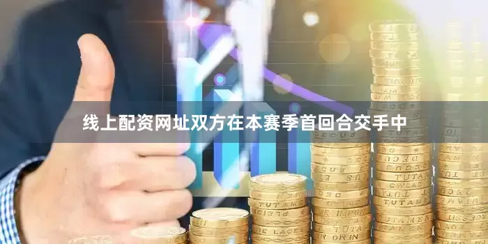 线上配资网址双方在本赛季首回合交手中