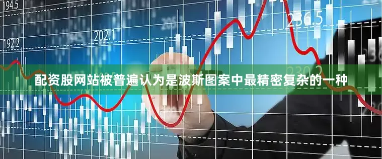 配资股网站被普遍认为是波斯图案中最精密复杂的一种