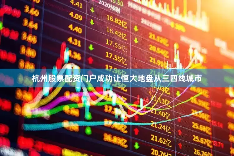 杭州股票配资门户成功让恒大地盘从三四线城市