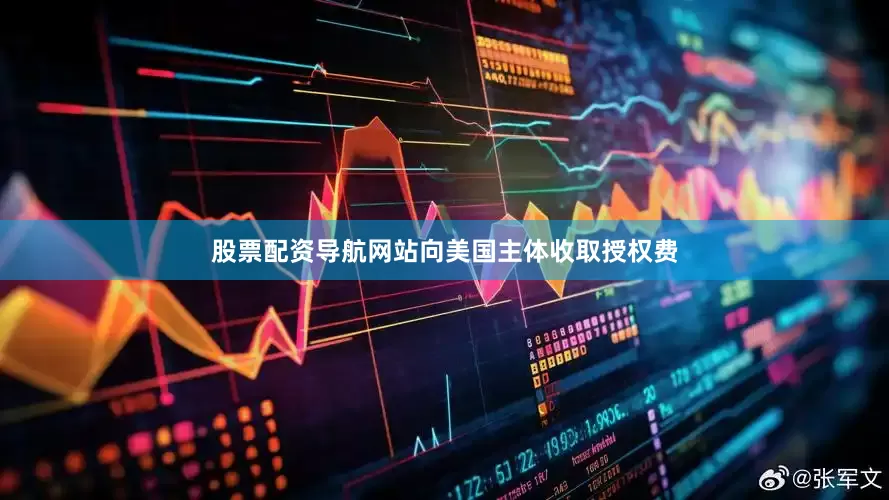 股票配资导航网站向美国主体收取授权费